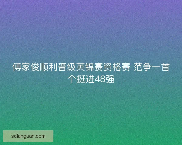 傅家俊顺利晋级英锦赛资格赛 范争一首个挺进48强